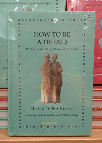 HOW TO BE A FRIEND - OLEH MARCUS TULLIUS CICERO