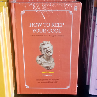 HOW TO KEEP YOUR COOL - PANDUAN KLASIK MENGELOLA AMARAH (SENECA)