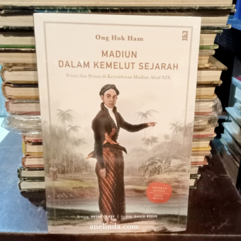 Madiun Dalam Kemelut Sejarah - Priayi dan Petani di Keresidenan Madiun Abad XIX (oleh Ong Hok Ham)