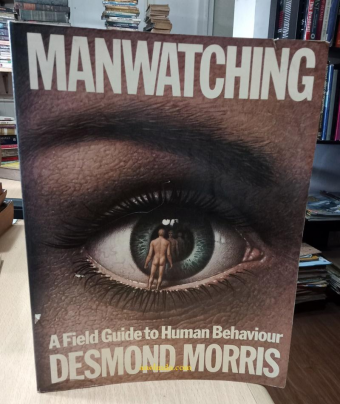 MANWATCHING - A FIELD GUIDE TO HUMAN BEHAVIOUR (BY DESMOND MORRIS)