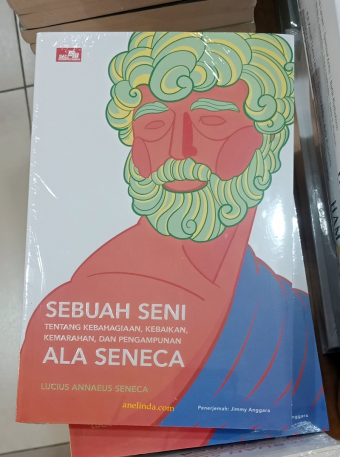 SEBUAH SENI TENTANG KEBAHAGIAAN, KEBAIKAN, KEMARAHAN ALA SENECA